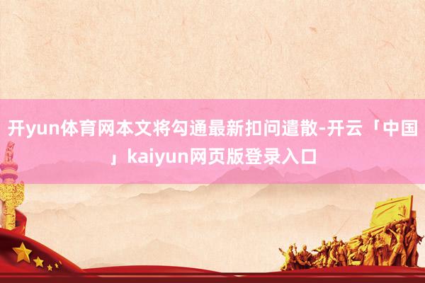 开yun体育网本文将勾通最新扣问遣散-开云「中国」kaiyun网页版登录入口